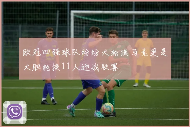 欧冠四强球队纷纷大轮换马竞更是大胆轮换11人迎战联赛